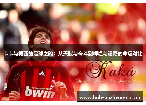卡卡与梅西的足球之路：从天赋与奋斗到辉煌与遗憾的命运对比