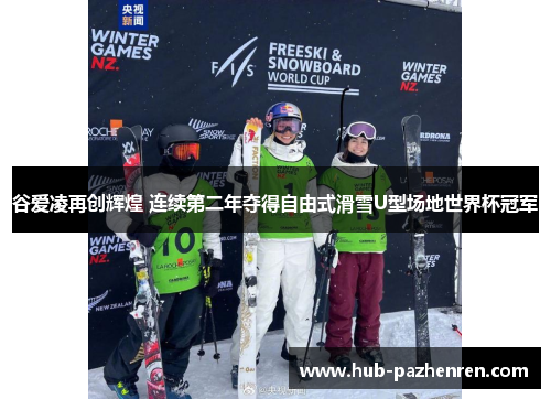 谷爱凌再创辉煌 连续第二年夺得自由式滑雪U型场地世界杯冠军