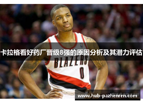 卡拉格看好药厂晋级8强的原因分析及其潜力评估
