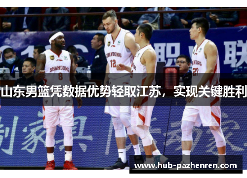 山东男篮凭数据优势轻取江苏，实现关键胜利