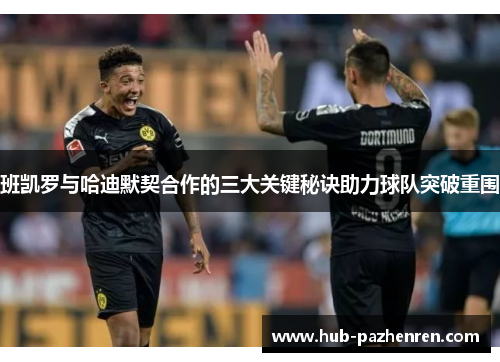 班凯罗与哈迪默契合作的三大关键秘诀助力球队突破重围