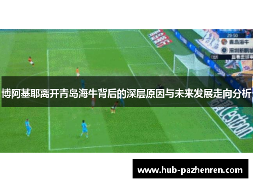 博阿基耶离开青岛海牛背后的深层原因与未来发展走向分析