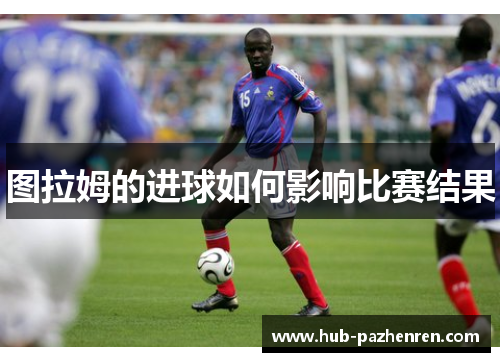 图拉姆的进球如何影响比赛结果