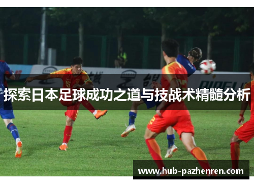 探索日本足球成功之道与技战术精髓分析