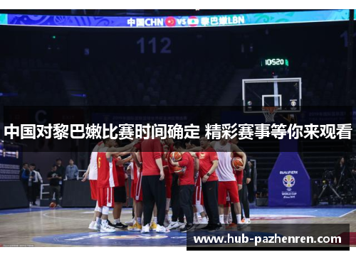 中国对黎巴嫩比赛时间确定 精彩赛事等你来观看