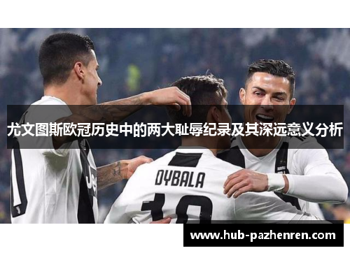 尤文图斯欧冠历史中的两大耻辱纪录及其深远意义分析