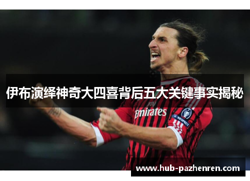 伊布演绎神奇大四喜背后五大关键事实揭秘