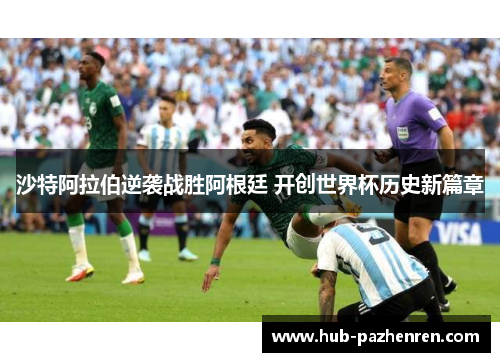 沙特阿拉伯逆袭战胜阿根廷 开创世界杯历史新篇章