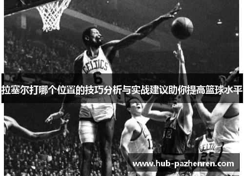 拉塞尔打哪个位置的技巧分析与实战建议助你提高篮球水平