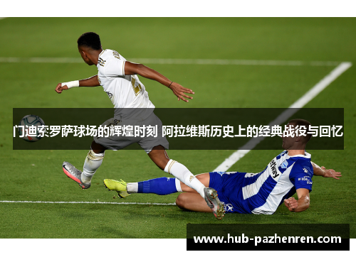 门迪索罗萨球场的辉煌时刻 阿拉维斯历史上的经典战役与回忆