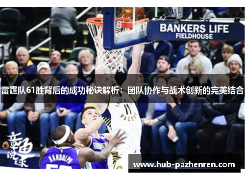 雷霆队61胜背后的成功秘诀解析：团队协作与战术创新的完美结合