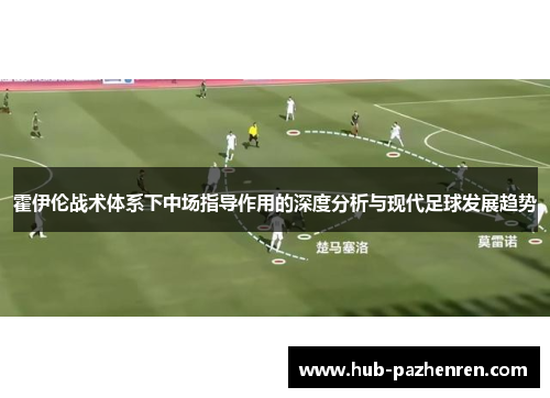 霍伊伦战术体系下中场指导作用的深度分析与现代足球发展趋势