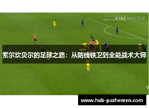 索尔坎贝尔的足球之路：从防线铁卫到全能战术大师