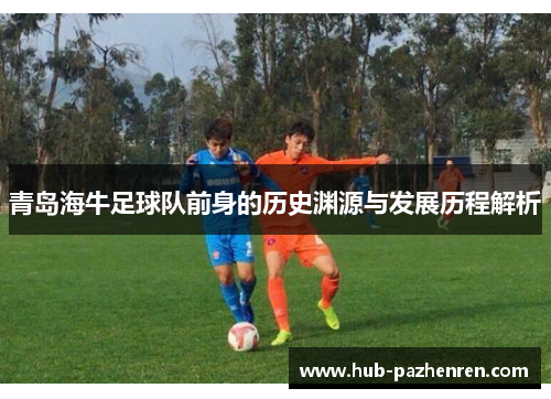 青岛海牛足球队前身的历史渊源与发展历程解析