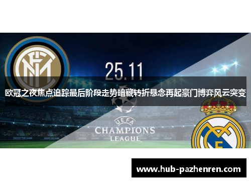 欧冠之夜焦点追踪最后阶段走势暗藏转折悬念再起豪门博弈风云突变